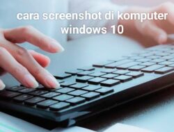 Cara Screenshot di Komputer Windows 10: Panduan Lengkap